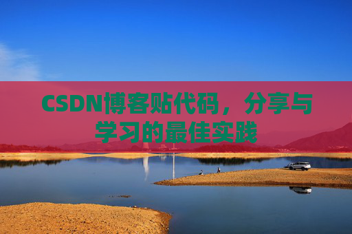 CSDN博客贴代码，分享与学习的最佳实践